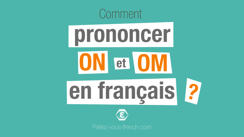 Comment prononcer les lettres ON et OM en français