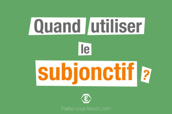 Quand utiliser le subjonctif présent en français ?