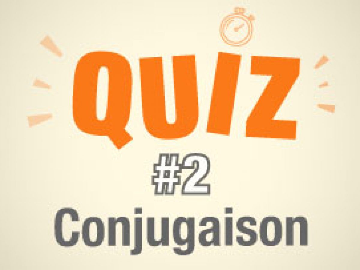 Comment Vais Je Mourrir Quiz QUIZ #2 : Testez votre conjugaison - Parlez-vous French