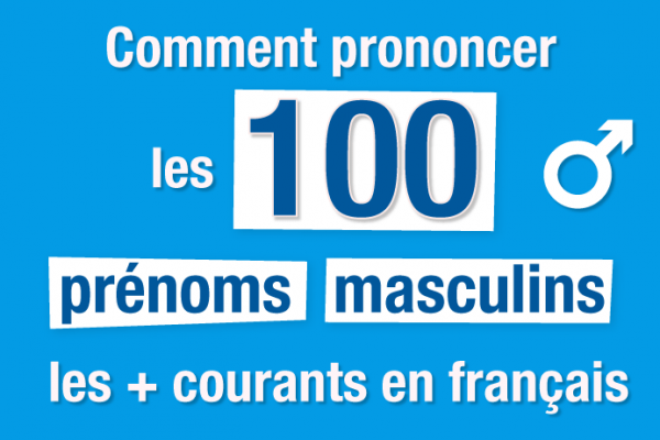 Comment prononcer les 100 prénoms masculins les plus courants en français