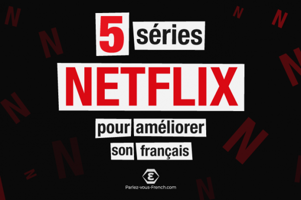 5 séries Netflix pour apprendre le français