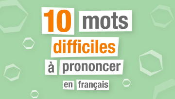 10 mots difficiles à prononcer en français.