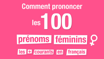 Comment prononcer les prénoms féminins français ?