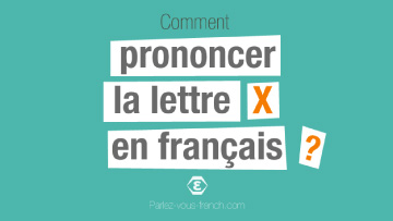 Comment prononcer la lettre X en français ?