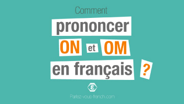 Comment prononcer les lettres ON et OM en français ?