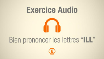 Exercice audio : Bien prononcer les lettres « ILL ».