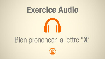 Exercice audio : bien prononcer la lettre « X ».